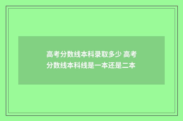 高考分数线本科录取多少 高考分数线本科线是一本还是二本