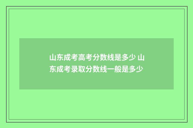 山东成考高考分数线是多少 山东成考录取分数线一般是多少