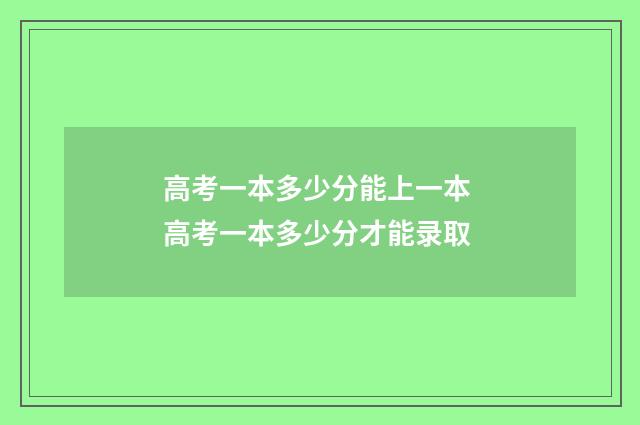 高考一本多少分能上一本 高考一本多少分才能录取