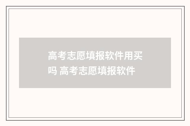 高考志愿填报软件用买吗 高考志愿填报软件