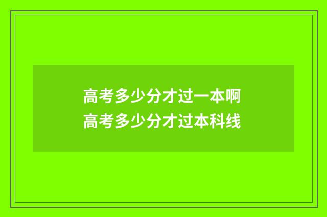 高考多少分才过一本啊 高考多少分才过本科线