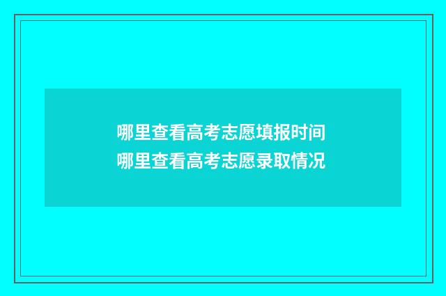 哪里查看高考志愿填报时间 哪里查看高考志愿录取情况