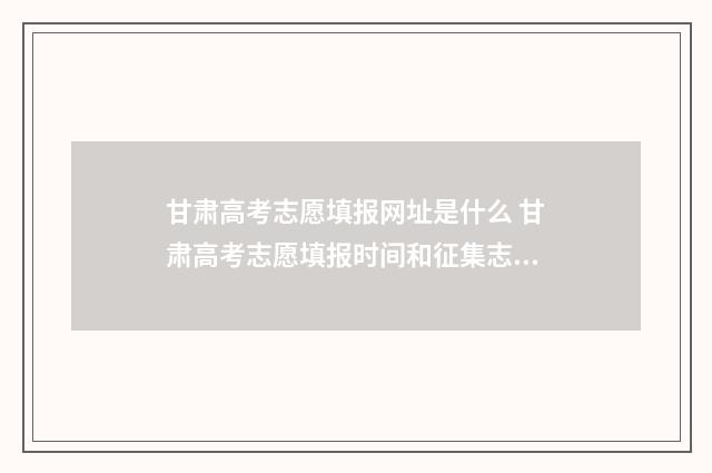 甘肃高考志愿填报网址是什么 甘肃高考志愿填报时间和征集志愿填报时间