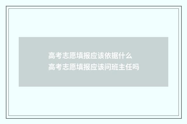 高考志愿填报应该依据什么 高考志愿填报应该问班主任吗