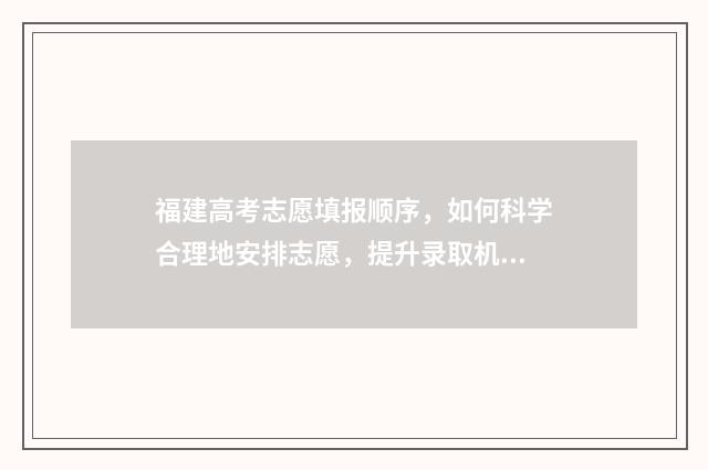 福建高考志愿填报顺序，如何科学合理地安排志愿，提升录取机会？