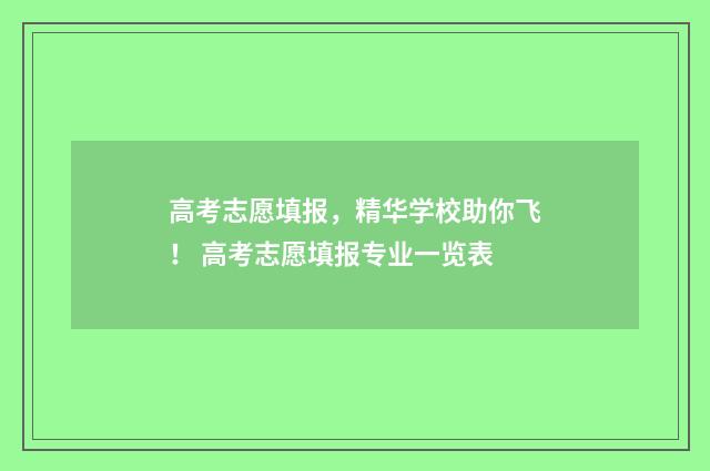 高考志愿填报,精华学校助你飞! 高考志愿填报专业一览表