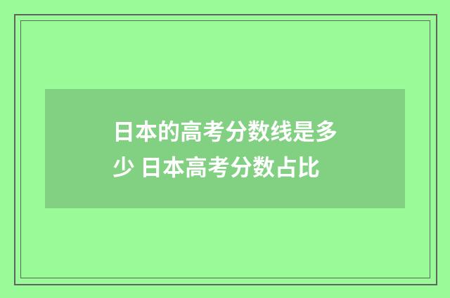 日本的高考分数线是多少 日本高考分数占比