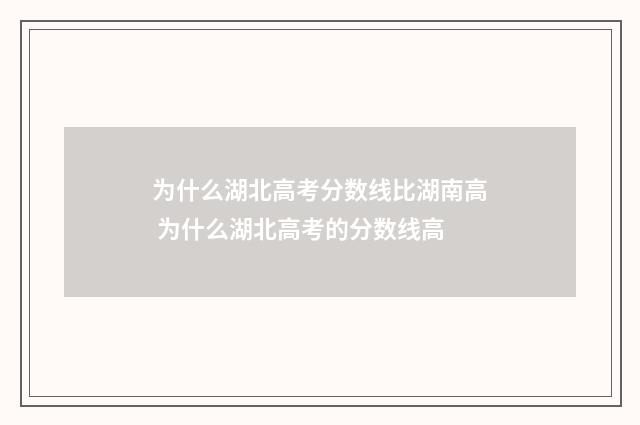 为什么湖北高考分数线比湖南高 为什么湖北高考的分数线高