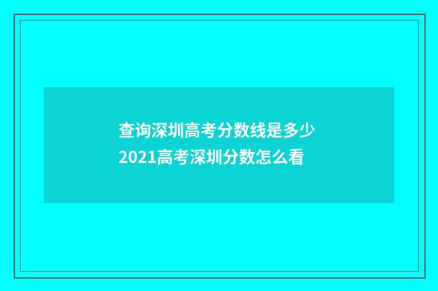 查询深圳高考分数线是多少 2021高考深圳分数怎么看