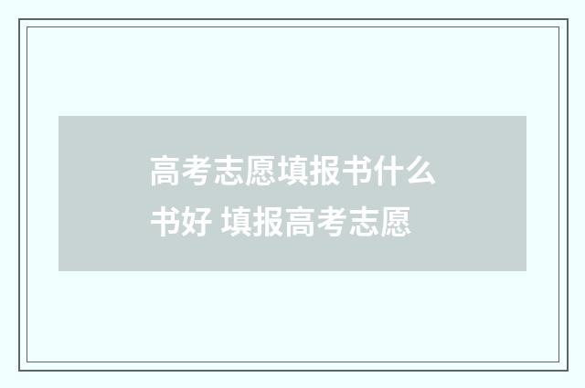 高考志愿填报书什么书好 填报高考志愿