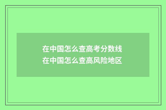 在中国怎么查高考分数线 在中国怎么查高风险地区
