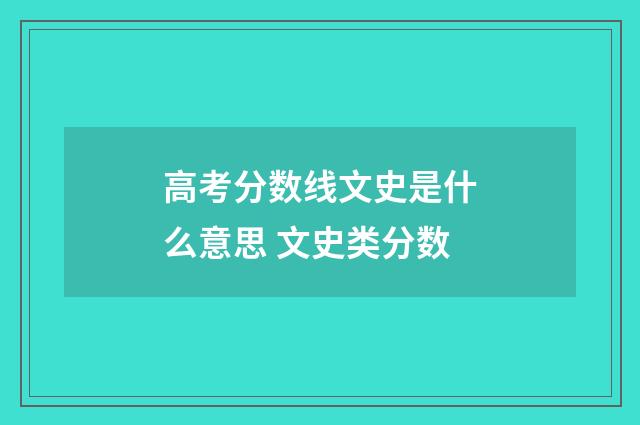 高考分数线文史是什么意思 文史类分数