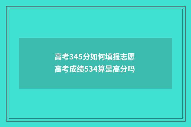 高考345分如何填报志愿 高考成绩534算是高分吗