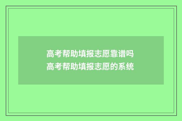 高考帮助填报志愿靠谱吗 高考帮助填报志愿的系统