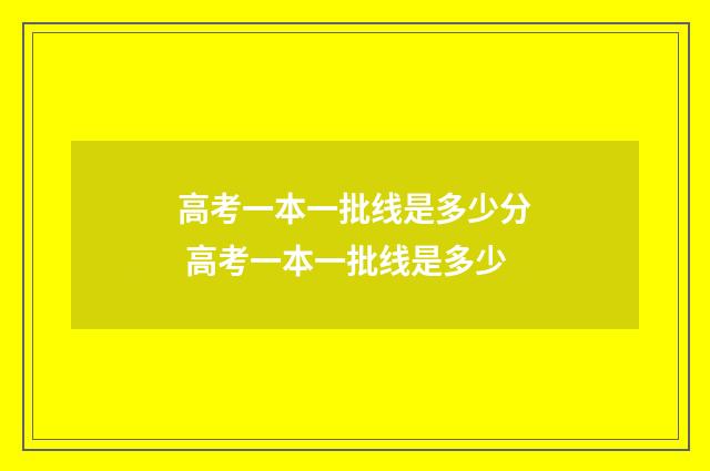 高考一本一批线是多少分 高考一本一批线是多少