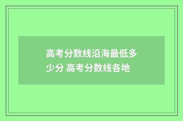高考分数线沿海最低多少分 高考分数线各地