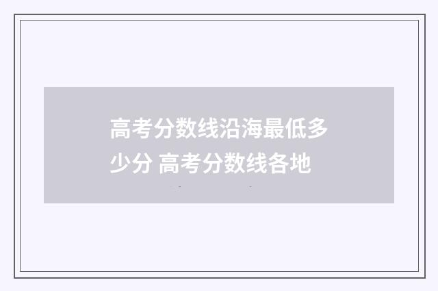 高考分数线沿海最低多少分 高考分数线各地