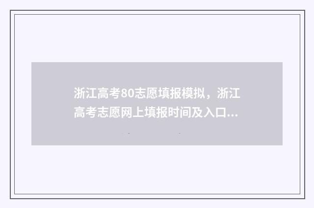 浙江高考80志愿填报模拟,浙江高考志愿网上填报时间及入口 浙江省高考八十个志愿