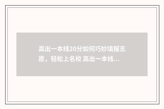 高出一本线20分如何巧妙填报志愿,轻松上名校 高出一本线20分能上211吗