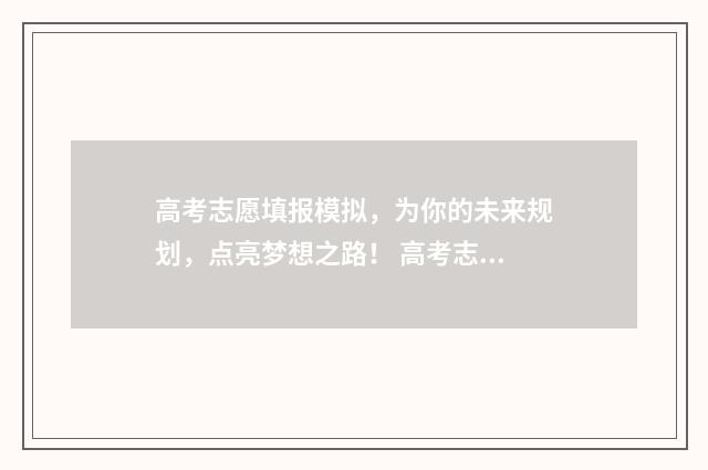 高考志愿填报模拟，为你的未来规划，点亮梦想之路！ 高考志愿填报模拟