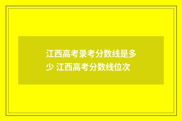 江西高考录考分数线是多少 江西高考分数线位次