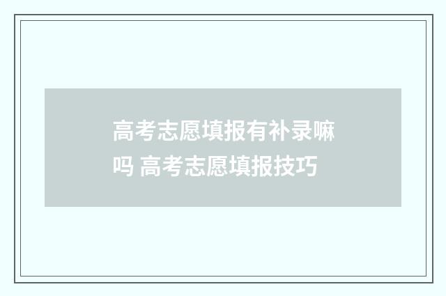 高考志愿填报有补录嘛吗 高考志愿填报技巧