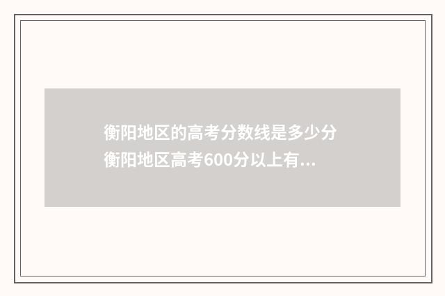 衡阳地区的高考分数线是多少分 衡阳地区高考600分以上有多少人