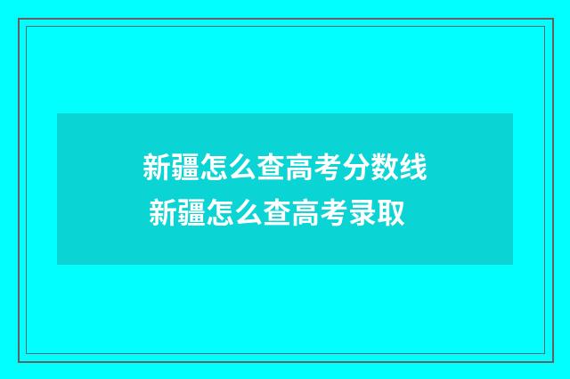 新疆怎么查高考分数线 新疆怎么查高考录取