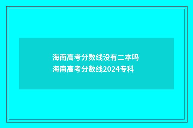 海南高考分数线没有二本吗 海南高考分数线2024专科