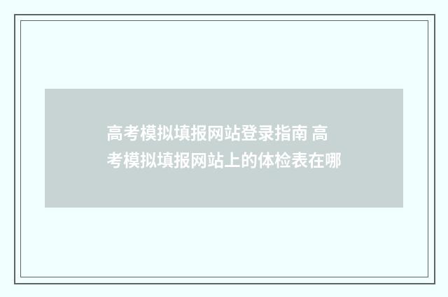 高考模拟填报网站登录指南 高考模拟填报网站上的体检表在哪