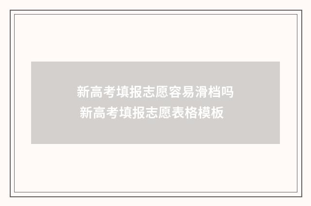 新高考填报志愿容易滑档吗 新高考填报志愿表格模板