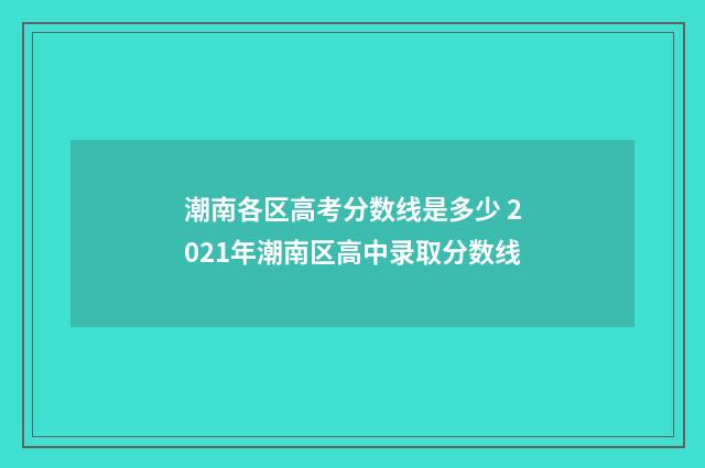 潮南各区高考分数线是多少 2021年潮南区高中录取分数线