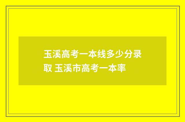 玉溪高考一本线多少分录取 玉溪市高考一本率