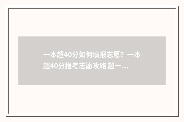 一本超40分如何填报志愿？一本超40分报考志愿攻略 超一本线40分能上一本吗