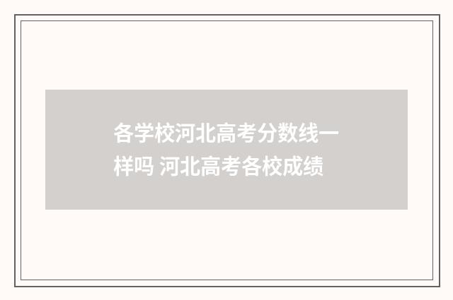 各学校河北高考分数线一样吗 河北高考各校成绩
