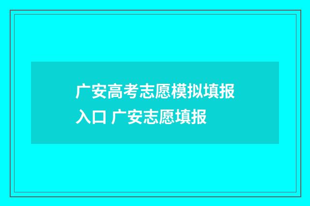 广安高考志愿模拟填报入口 广安志愿填报