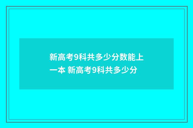 新高考9科共多少分数能上一本 新高考9科共多少分