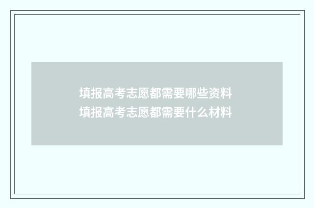 填报高考志愿都需要哪些资料 填报高考志愿都需要什么材料