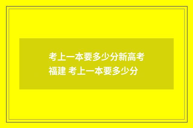 考上一本要多少分新高考福建 考上一本要多少分
