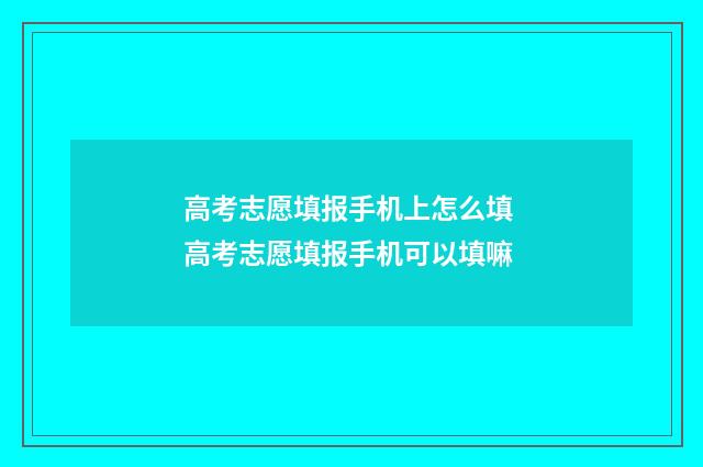 高考志愿填报手机上怎么填 高考志愿填报手机可以填嘛