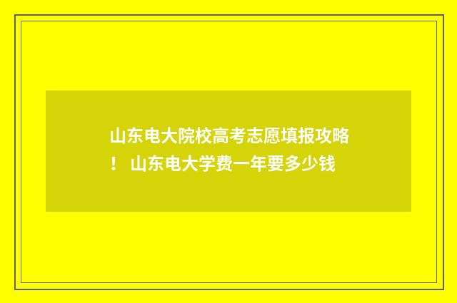 山东电大院校高考志愿填报攻略！ 山东电大学费一年要多少钱
