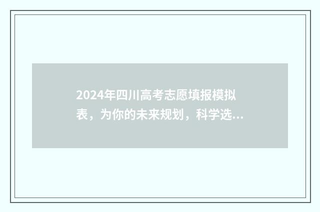 2024年四川高考志愿填报模拟表，为你的未来规划，科学选择，成功之路！ 2024年四川高考时间