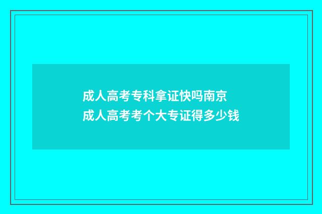 成人高考专科拿证快吗南京 成人高考考个大专证得多少钱