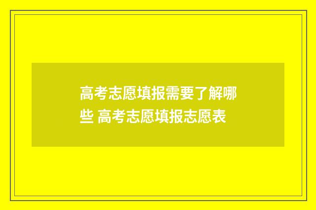 高考志愿填报需要了解哪些 高考志愿填报志愿表