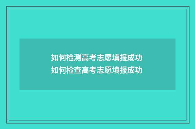 如何检测高考志愿填报成功 如何检查高考志愿填报成功