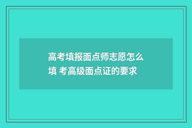 高考填报面点师志愿怎么填 考高级面点证的要求
