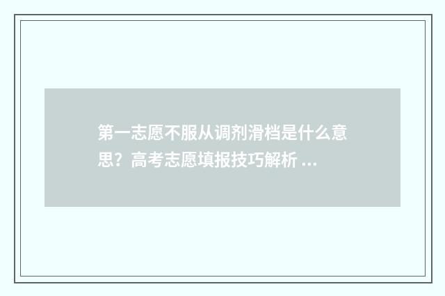 第一志愿不服从调剂滑档是什么意思？高考志愿填报技巧解析 高考报志愿