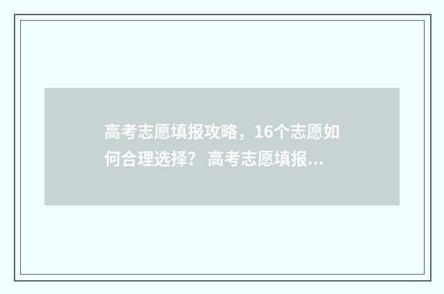 高考志愿填报攻略，16个志愿如何合理选择？ 高考志愿填报攻略word 本文目录