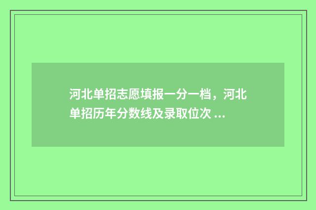 河北单招志愿填报一分一档,河北单招历年分数线及录取位次 河北单招志愿填报模拟平台