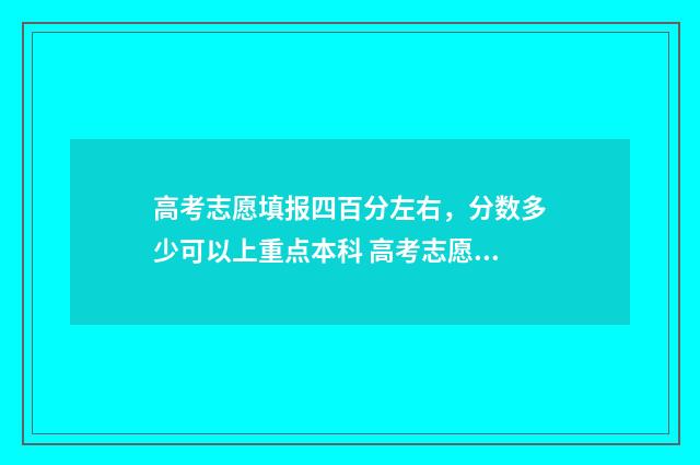 高考志愿填报四百分左右,分数多少可以上重点本科 高考志愿填报四步法